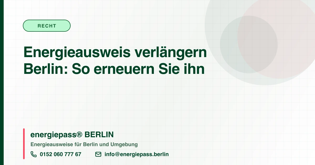 Energieausweis verlängern oder erneuern in Berlin: Was nach zehn Jahren wirklich zu tun ist | energiepass BERLIN, Telefon 0152 060 777 67